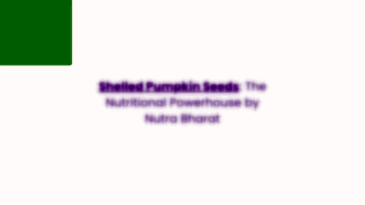 Shelled Pumpkin Seeds The Nutritional Powerhouse by Nutra Bharat