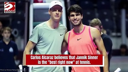Carlos Alcaraz states Jannik Sinner is the best in tennis