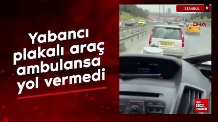 İstanbul'da yabancı plakalı araç ambulansa yol vermedi