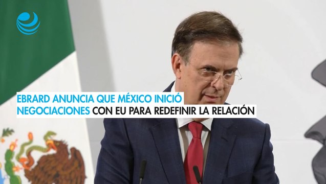 México inicia negociaciones con Estados Unidos para redefinir la relación: Ebrard
