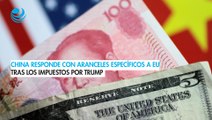 China contraataca con aranceles específicos contra EU tras los nuevos impuestos por Trump