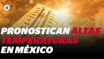Este año las temperaturas serán más altas en México I Reporte Indigo