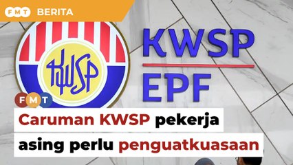Caruman KWSP pekerja asing perlu penguatkuasaan betul, kata pakar
