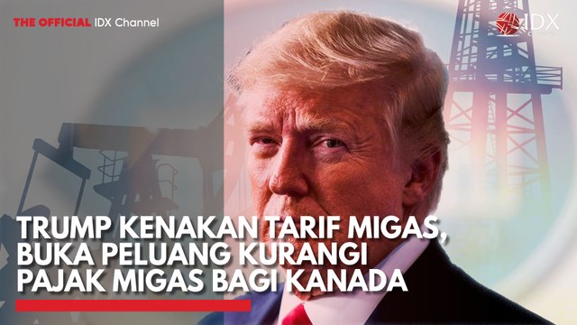 Trump Kenakan Tarif Migas, Buka Peluang Kurangi Pajak Migas Bagi Kanada