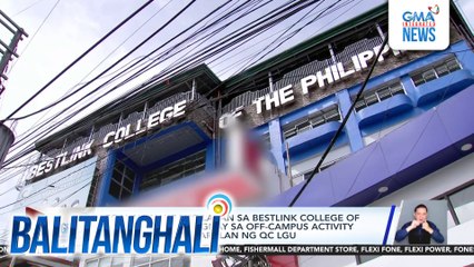 Legal na hakbang laban sa Bestlink College of the Philippines kaugnay sa off-campus activity sa Bataan, pinag-aaralan ng QC LGU | Balitanghali