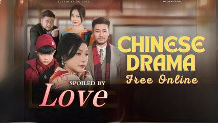 Spoiled by Love Chinese drama ❤️ Snackshort