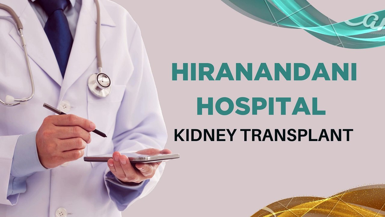 Hiranandani Hospital Kidney Transplant [What You Need to Know]