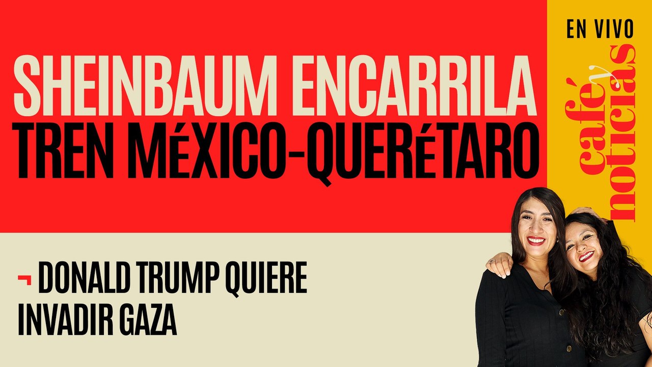 #EnVivo #CaféyNoticias ¬ Sheinbaum encarrila el Tren México-Querétaro ¬ Trump quiere invadir Gaza