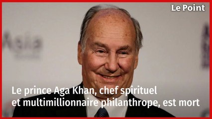 Le prince Aga Khan, chef spirituel et multimillionnaire philanthrope, est mort