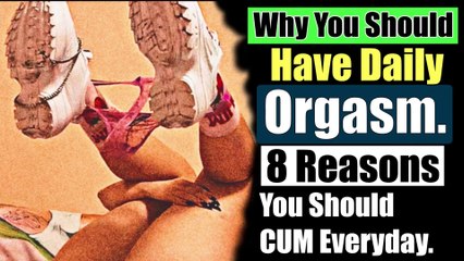Why You Should Have Daily Orgasm. 8 Reasons You Should CUM Everyday.| Psychology Facts