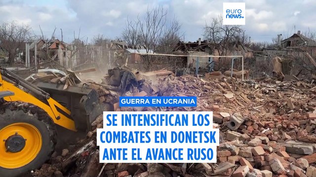 Se intensifican los combates en la región ucraniana de Donetsk mientras Rusia avanza