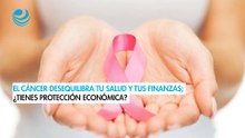 El cáncer desequilibra tu salud y tus finanzas; ¿tienes protección económica?