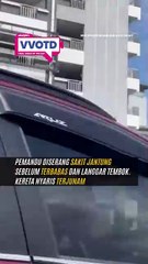 Cemas! Pemandu diserang sakit jantung sebelum hilang kawalan.
