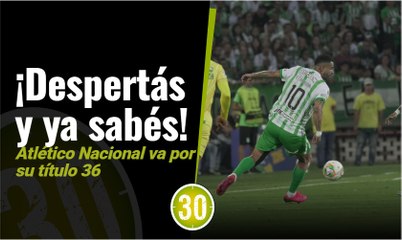 ¡Despertás y ya sabés! Atlético Nacional va por su título 36