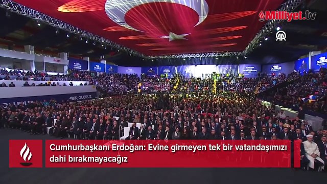 Cumhurbaşkanı Erdoğan: Evine girmeyen tek bir vatandaşımızı dahi bırakmayacağız