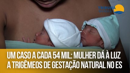 Um caso a cada 54 mil: Mulher dá à luz a trigêmeos de gestação natural no ES