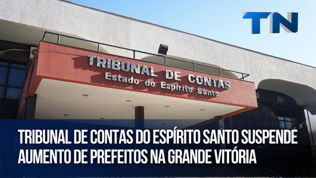 Tribunal de Contas do Espírito Santo suspende aumento de prefeitos na Grande Vitória