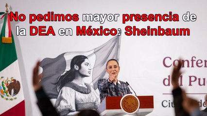 Niega Sheinbaum haber solicitado a Trump mayor participación de la DEA en México