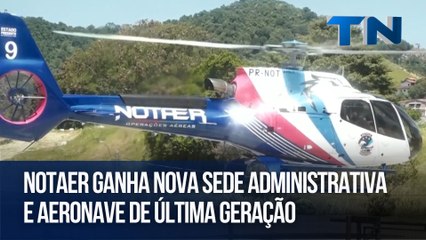 Notaer ganha nova sede administrativa e aeronave de última geração