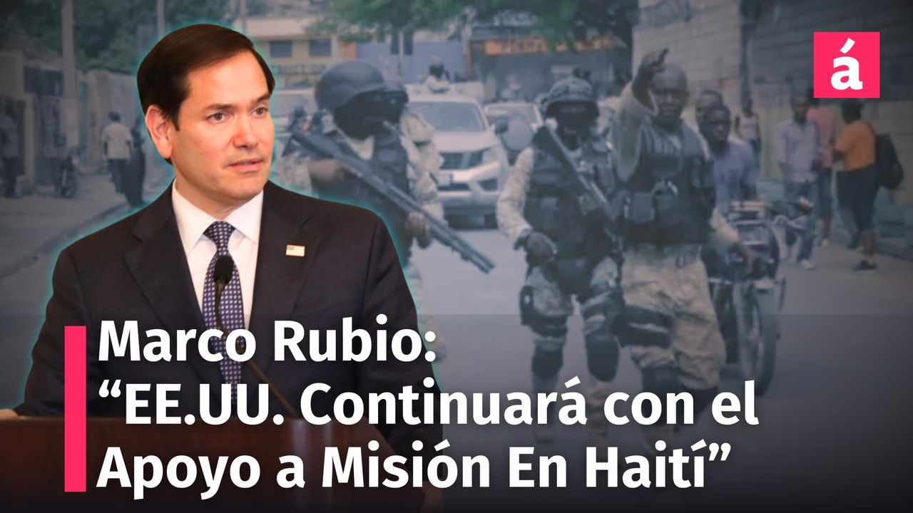 Marco Rubio: "EE.UU. continuará con el apoyo a la Misión Multinacional en Haití"