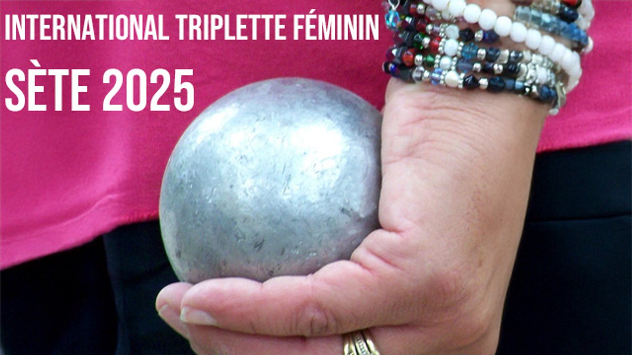 International triplette féminin de Sète 2025 - TOP 300+ Pétanque - Par poules