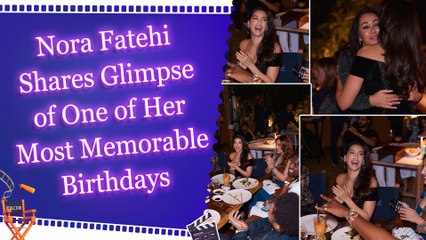 Nora Fatehi shares Glimpse of one of her most Memorable Birthdays