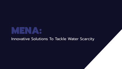 MENA: Innovative Solutions To Tackle Water Scarcity