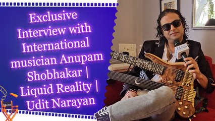 Exclusive Interview with International musician Anupam Shobhakar | Liquid Reality | Udit Narayan