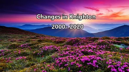 Recent Changes in Knighton from  2000