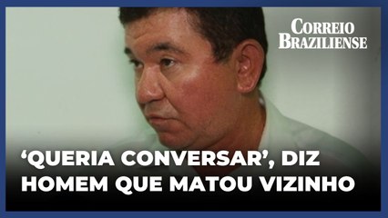 "Fui pego de surpresa", diz homem que matou vizinho em Samambaia