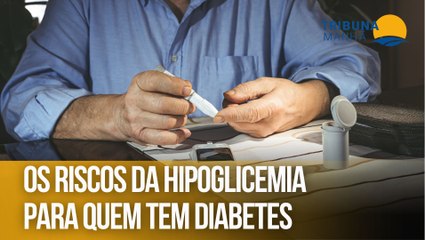 Os riscos da hipoglicemia para quem tem diabetes