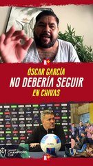OSCAR GARCÍA no DEBERÍA SEGUIR en CHIVAS