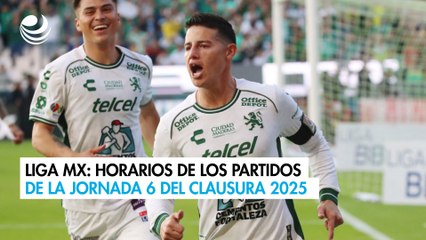 Liga MX: Horarios de los partidos de la jornada 6 del Clausura 2025