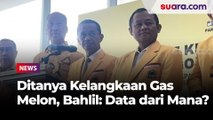 Ditanya soal Masih Ada Kelangkaan Gas Melon, Bahlil: Data Dari Mana Itu?