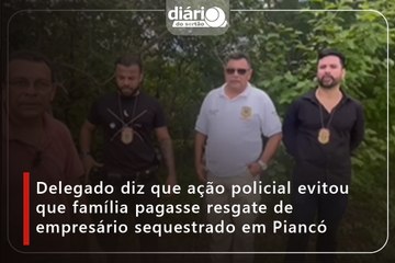 Delegado diz que família não chegou a pagar resgate de empresário sequestrado em Piancó