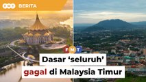 Dasar ‘seluruh’ gagal di Malaysia Timur, kata ahli ekonomi