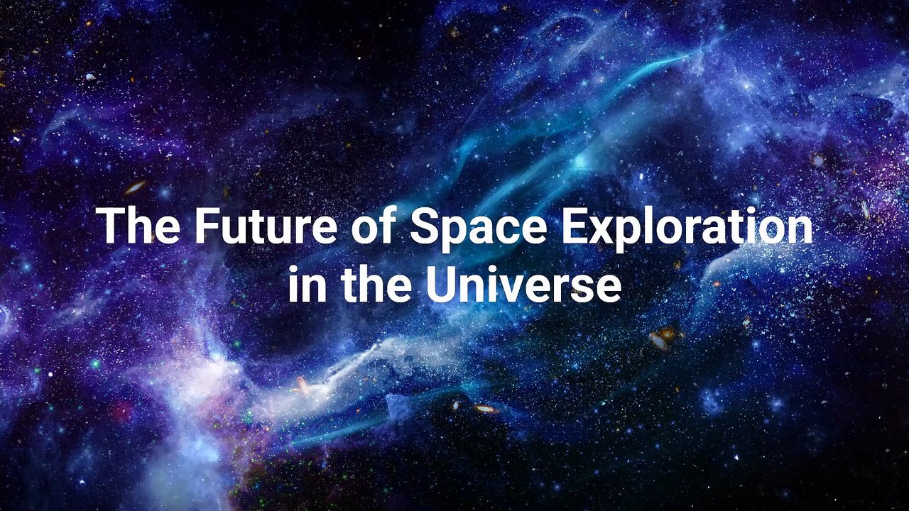 The Future of Space Exploration In The Universe