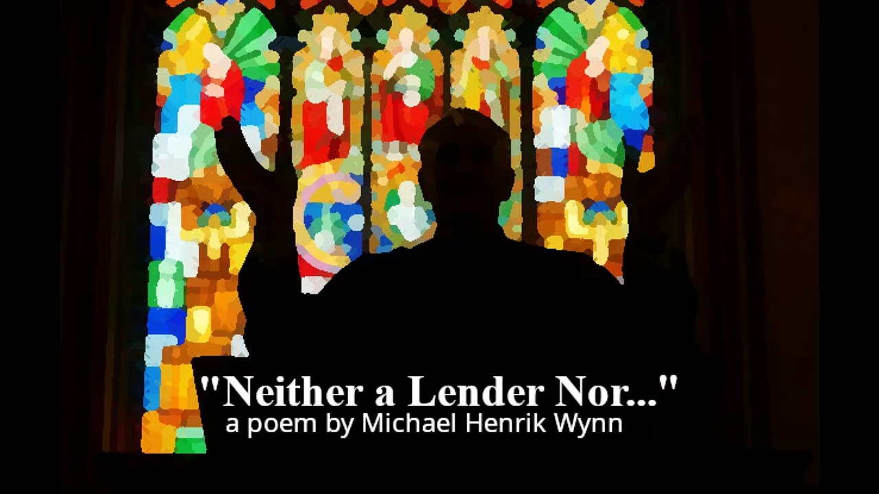 "Neither a Lender Nor...", a poem by Michael Henrik Wynn