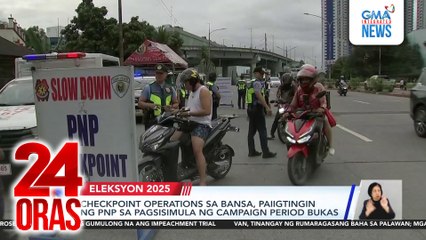 Checkpoint operations sa bansa, paiigtingin ng PNP sa pagsisimula ng campaign period bukas | 24 Oras