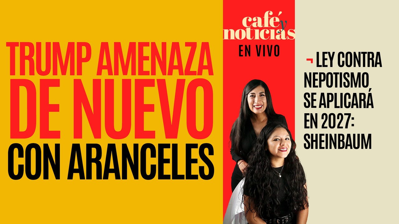 #EnVivo #CaféYNoticias ¬ Trump amenaza de nuevo con aranceles ¬ Ley contra nepotismo se usará en 2027