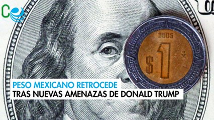 Peso mexicano retrocede tras nuevas amenazas de Donald Trump
