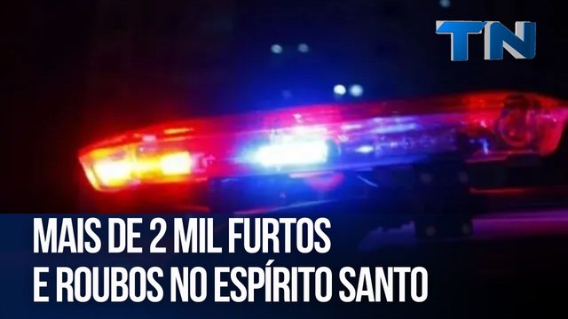 Mais de 2 mil furtos e roubos no Espírito Santo