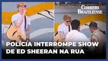 Ed Sheeran tem apresentação de rua interrompida pela polícia na Índia