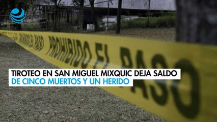 Tiroteo en San Miguel Mixquic deja saldo de cinco muertos y un herido