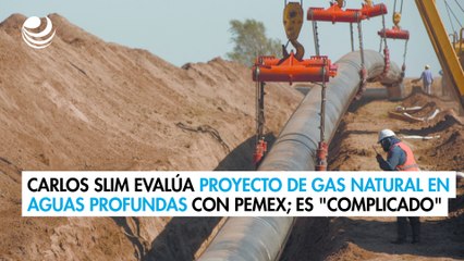 Carlos Slim evalúa con Pemex proyecto de gas natural en aguas profundas; es "complicado"