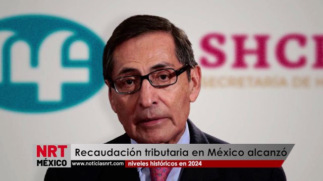 Recaudación tributaria en México alcanzó niveles históricos en 2024