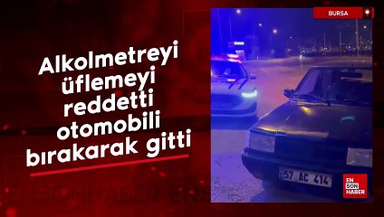 Bursa'da alkolmetreyi üflemeyi reddetti, otomobili bırakarak gitti