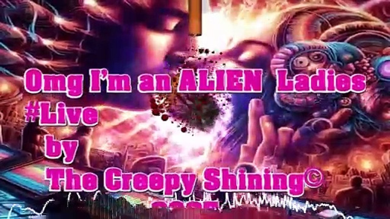 Omg I'm an ALIEN  Ladies  by The Creepy Shining©    2025...FINAL ACT