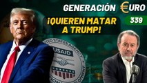 Generación Euro #339 / ¡Quieren matar a Trump por eliminar USAID! ¡El Estado Profundo contra él!