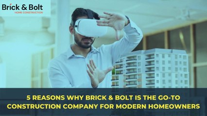 5 Reasons Why Brick & Bolt Is the Go-To Construction Company for Modern Homeowners